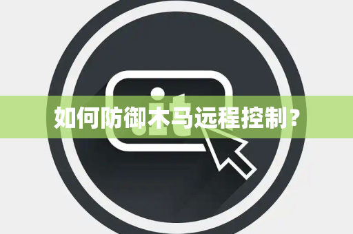 如何防御木马远程控制？