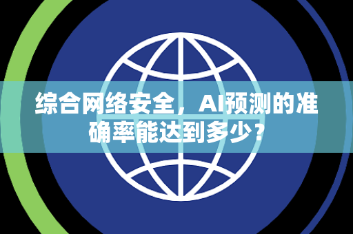 综合网络安全，AI预测的准确率能达到多少？
