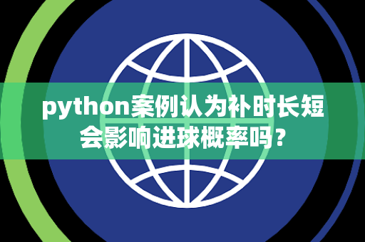python案例认为补时长短会影响进球概率吗？