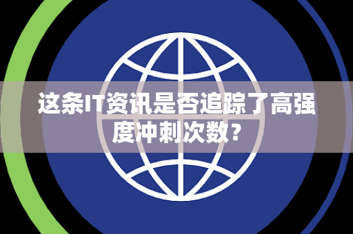 这条IT资讯是否追踪了高强度冲刺次数？