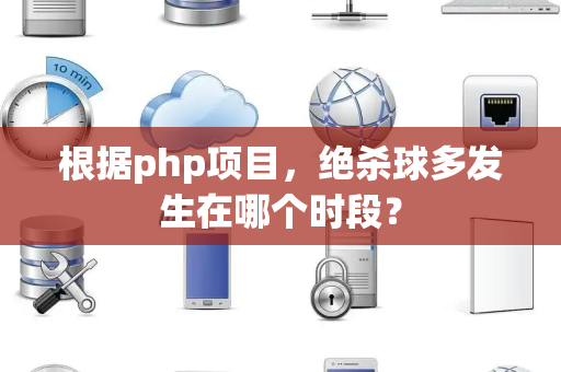 根据php项目，绝杀球多发生在哪个时段？