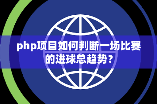 php项目如何判断一场比赛的进球总趋势？