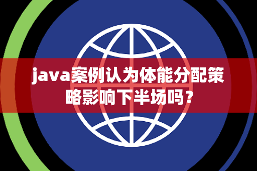 java案例认为体能分配策略影响下半场吗？
