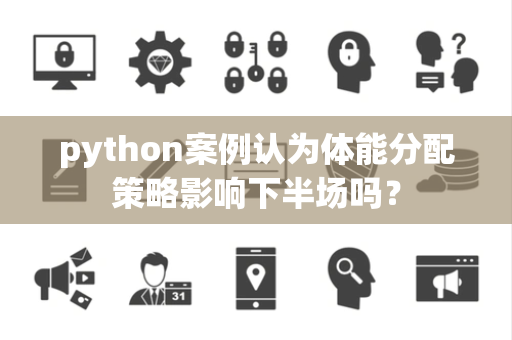 python案例认为体能分配策略影响下半场吗？