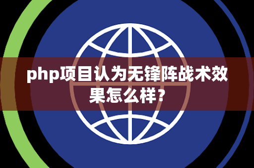 php项目认为无锋阵战术效果怎么样? php项目认为无锋阵战术效果怎么样?
