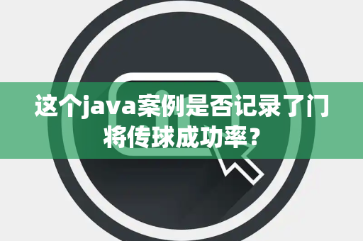 这个java案例是否记录了门将传球成功率？