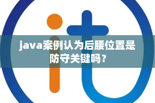 java案例认为后腰位置是防守关键吗？