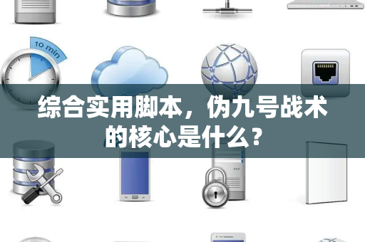 综合实用脚本，伪九号战术的核心是什么？
