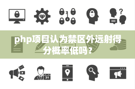 php项目认为禁区外远射得分概率低吗？