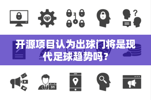 开源项目认为出球门将是现代足球趋势吗？