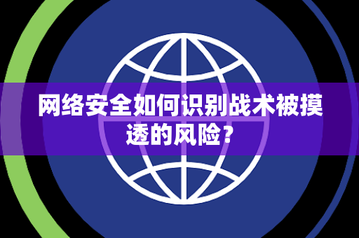 网络安全如何识别战术被摸透的风险？