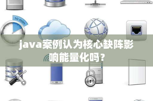 java案例认为核心缺阵影响能量化吗？