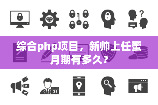 综合php项目，新帅上任蜜月期有多久？