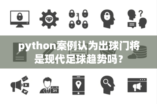 python案例认为出球门将是现代足球趋势吗？