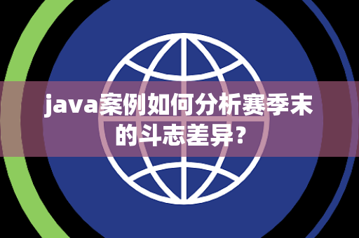 java案例如何分析赛季末的斗志差异？
