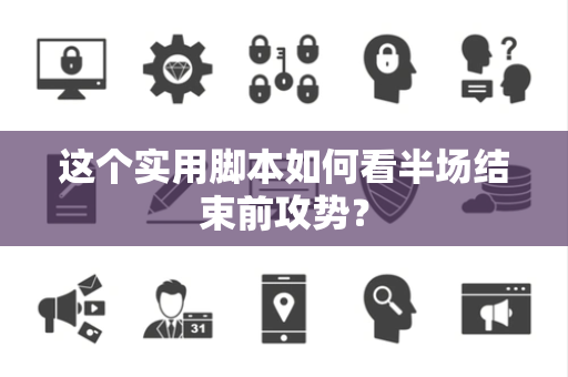 这个实用脚本如何看半场结束前攻势？