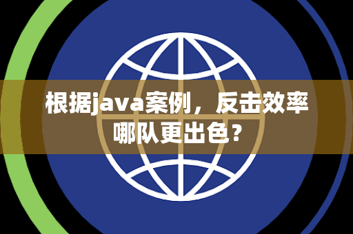 根据java案例，反击效率哪队更出色？