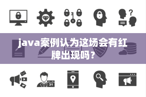 java案例认为这场会有红牌出现吗？