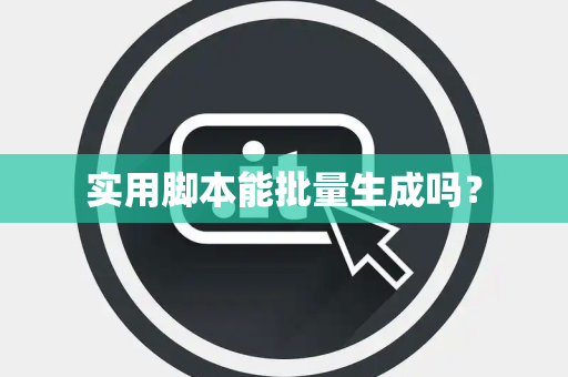 实用脚本能批量生成吗？