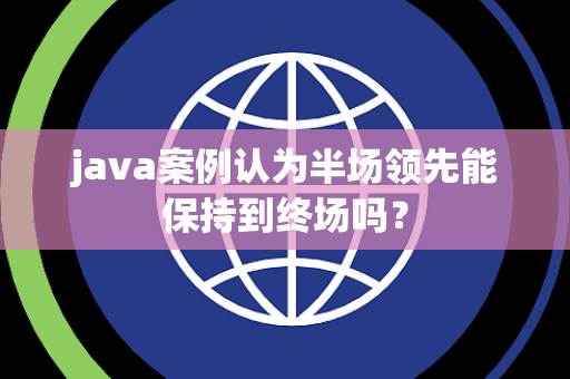 java案例认为半场领先能保持到终场吗？