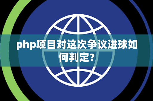 php项目对这次争议进球如何判定？