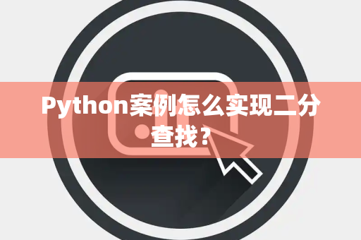 Python案例怎么实现二分查找？
