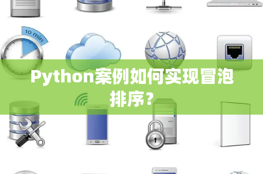 Python案例如何实现冒泡排序？