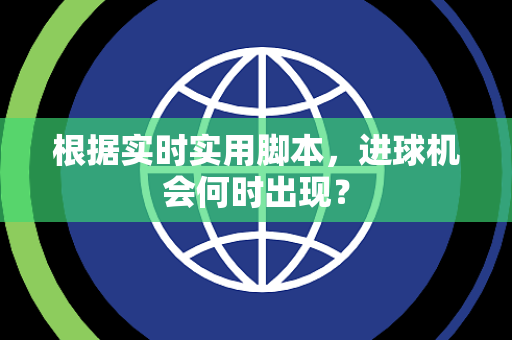 根据实时实用脚本，进球机会何时出现？