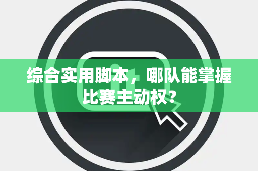 综合实用脚本，哪队能掌握比赛主动权？