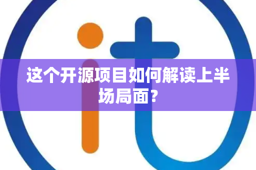 这个开源项目如何解读上半场局面？