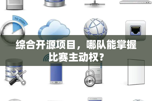 综合开源项目，哪队能掌握比赛主动权？