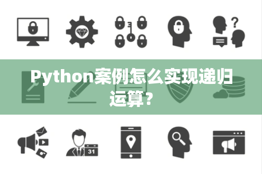 Python案例怎么实现递归运算？