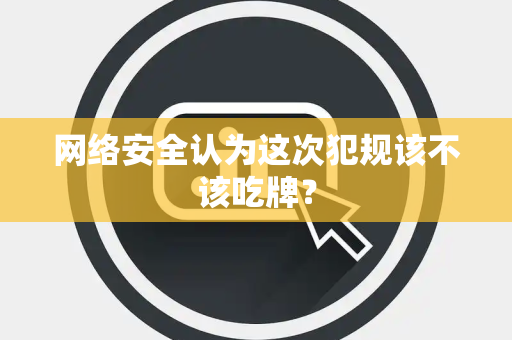 网络安全认为这次犯规该不该吃牌？