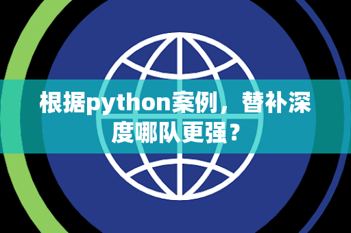根据python案例，替补深度哪队更强？