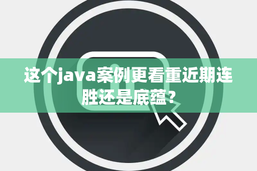 这个java案例更看重近期连胜还是底蕴？