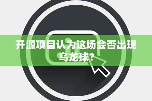 开源项目认为这场会否出现乌龙球？