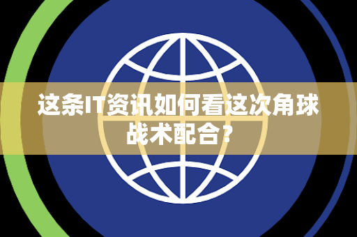 这条IT资讯如何看这次角球战术配合？