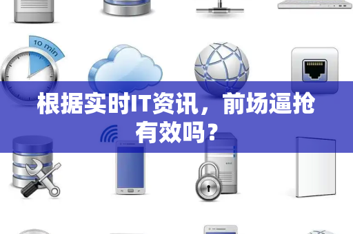 根据实时IT资讯，前场逼抢有效吗？