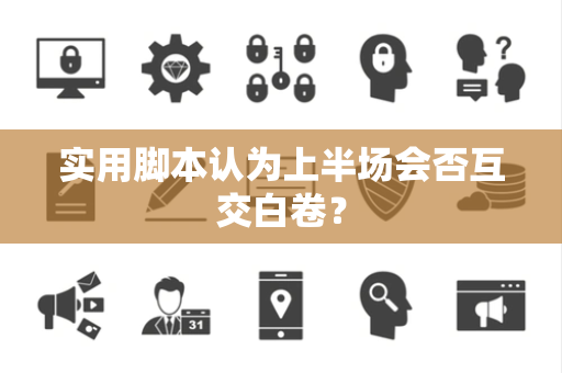 实用脚本认为上半场会否互交白卷？