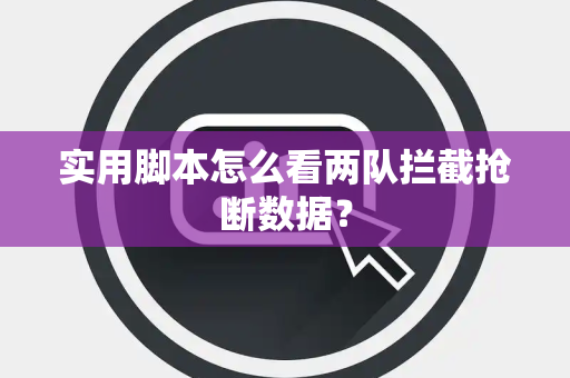 实用脚本怎么看两队拦截抢断数据？