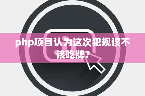 php项目认为这次犯规该不该吃牌？