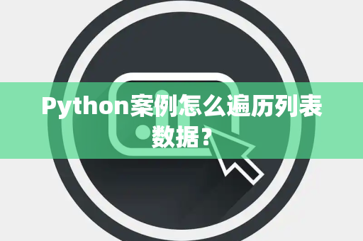 Python案例怎么遍历列表数据？
