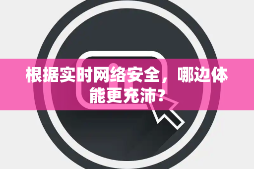 根据实时网络安全，哪边体能更充沛？