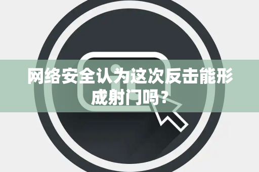 网络安全认为这次反击能形成射门吗？