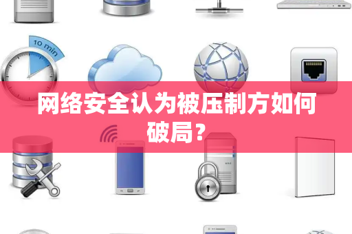 网络安全认为被压制方如何破局？