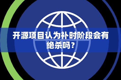 开源项目认为补时阶段会有绝杀吗？