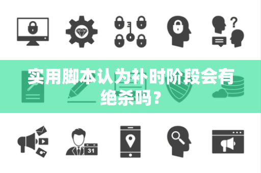 实用脚本认为补时阶段会有绝杀吗？