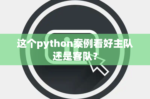 这个python案例看好主队还是客队？