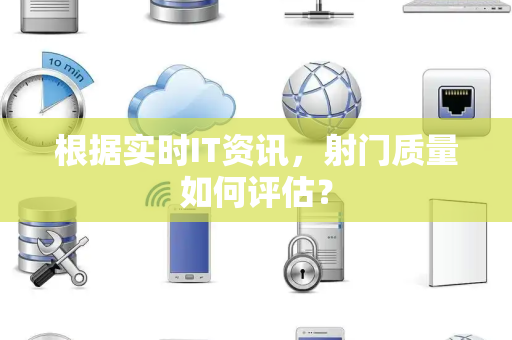 根据实时IT资讯，射门质量如何评估？