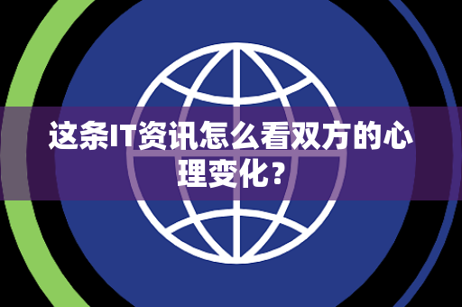 这条IT资讯怎么看双方的心理变化？